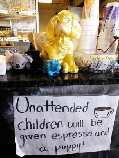 Sign at Rocky Mountain Bagels: "Unattended children will be given espresso and a puppy!"